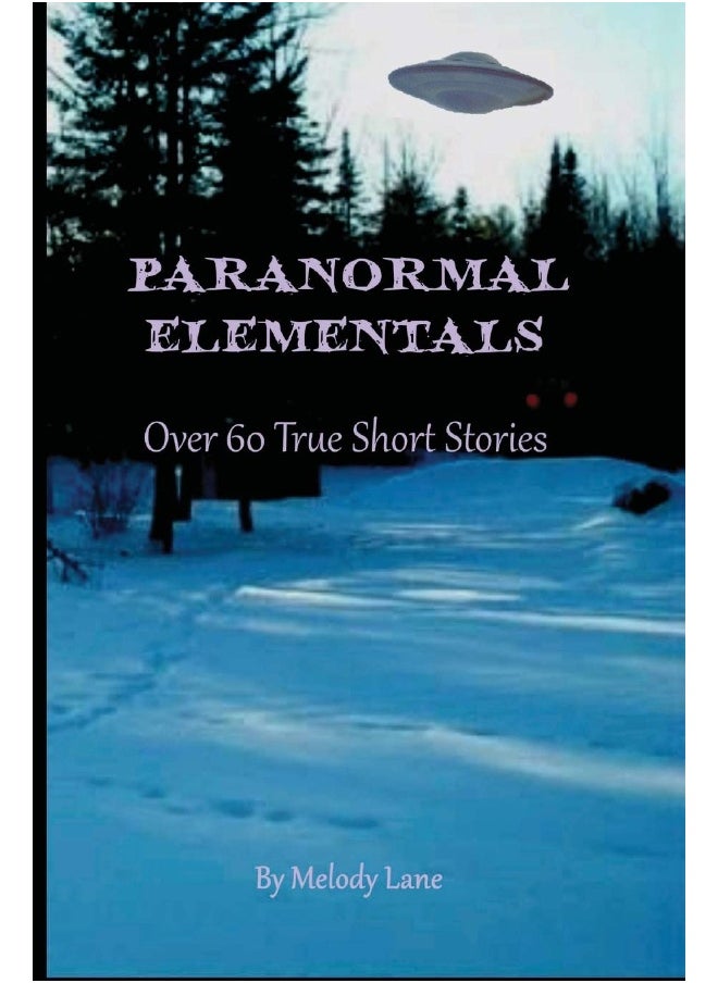 PARANORMAL ELEMENTALS: Over 60 True Short Stories  - Image 1