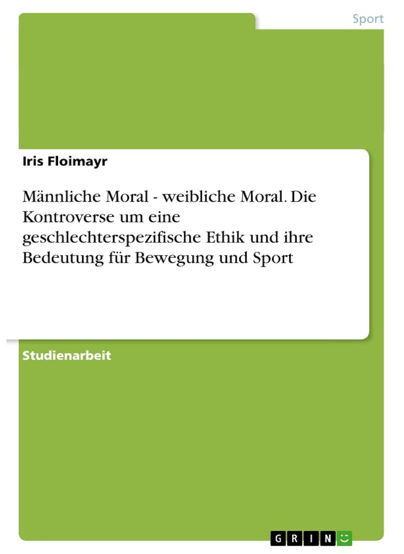Männliche Moral - weibliche Moral. Die Kontroverse um eine geschlechterspezifische Ethik und ihre Bedeutung für Bewegung und Sport 