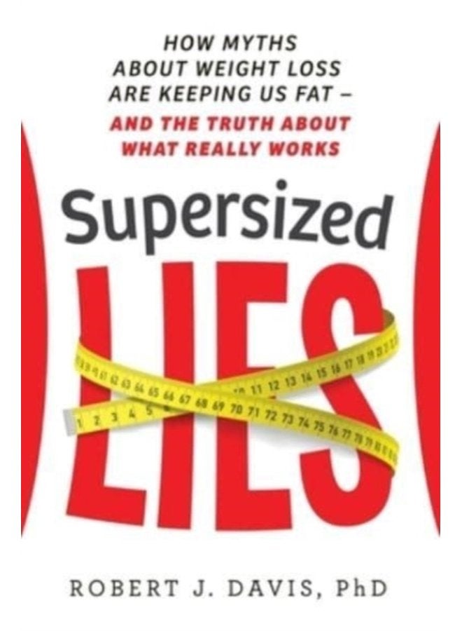 Supersized Lies How Myths about Weight Loss Are Keeping Us Fat and the Truth About What Really Works - Paperback