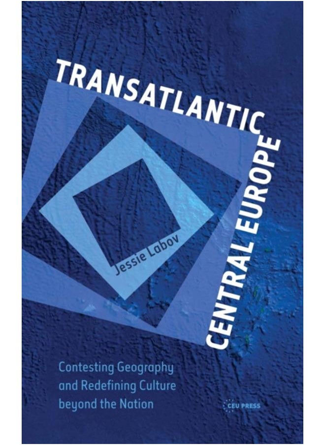 Transatlantic Central Europe : Contesting Geography and Redifining Culture Beyond the Nation 