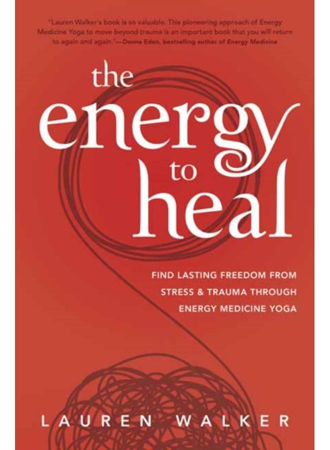 The Energy to Heal : Find Lasting Freedom From Stress and Trauma Through Energy Medicine Yoga