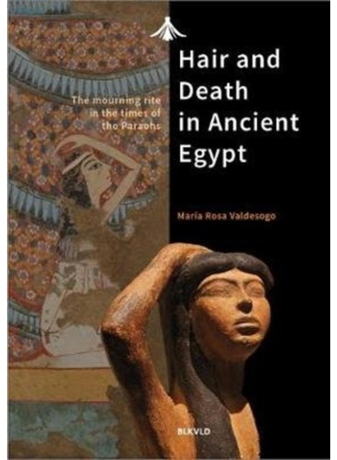 Hair and Death in Ancient Egypt : The Mourning Rite in the Times of the Pharaohs