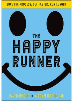 The Happy Runner: Love the Process, Get Faster, Run Longer