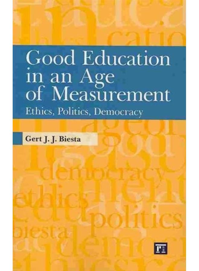 Good Education in an Age of Measurement : Ethics, Politics, Democracy 