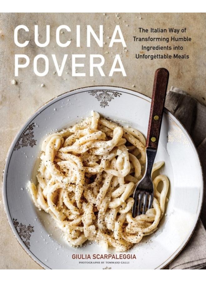 Cucina Povera : The Italian Way of Transforming Humble Ingredients into Unforgettable Meals 