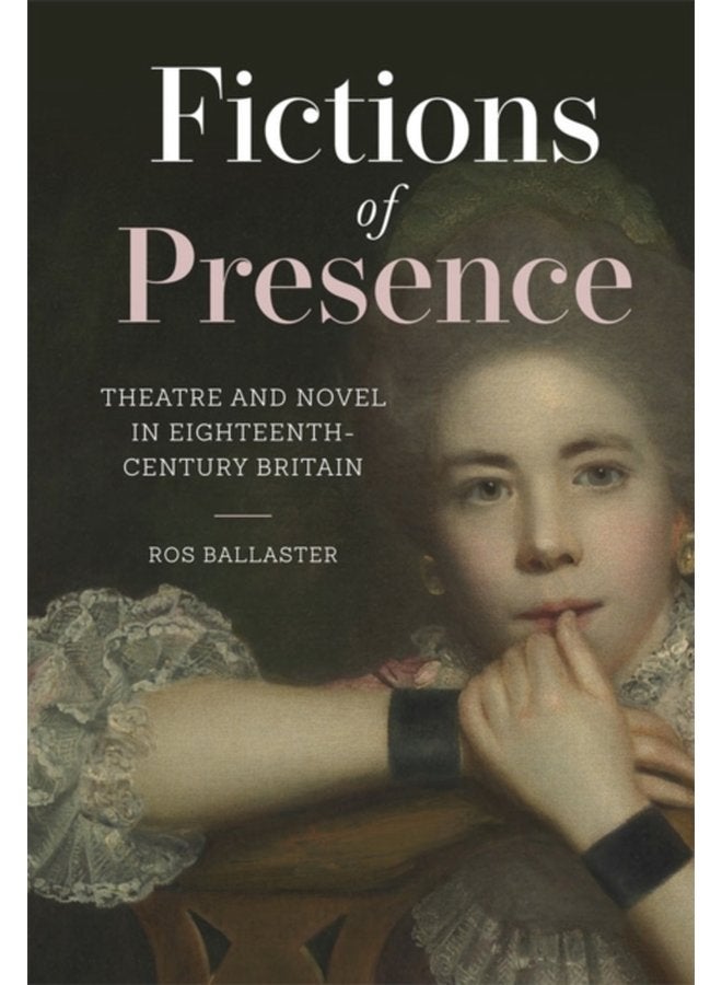 Fictions of Presence Theatre and Novel in Eighteenth Century Britain - Paperback