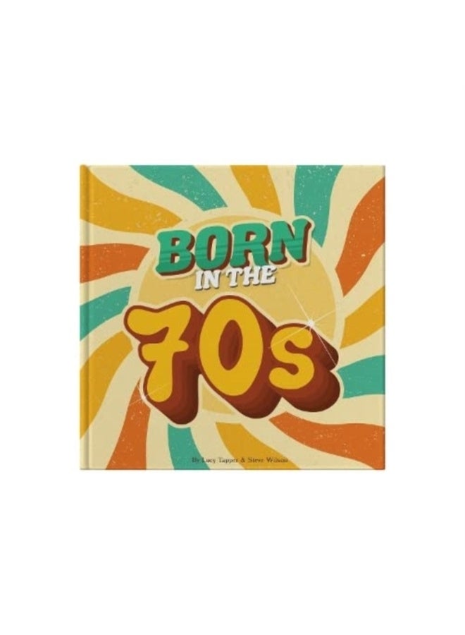 Born In The 70s : A celebration of being born in the 1970s and growing up in the 1980s 