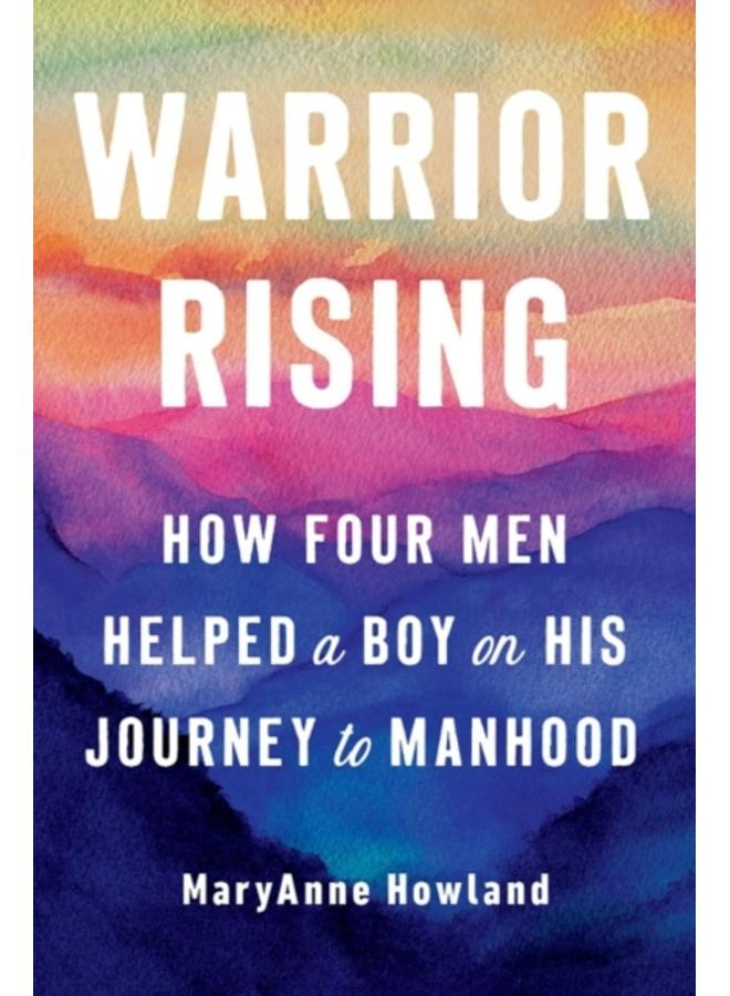Warrior Rising : How Four Men Helped a Boy on His Journey to Manhood 