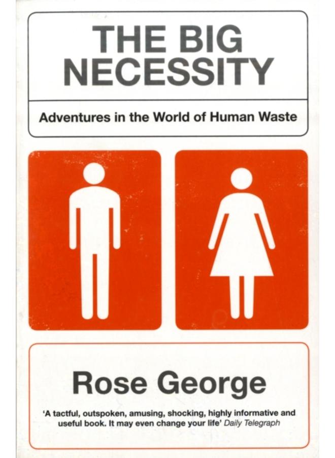 The Big Necessity : Adventures In The World Of Human Waste 