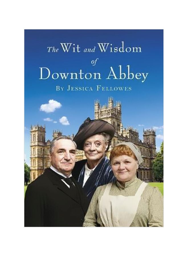 The Wit And Wisdom Of Downton Abbey