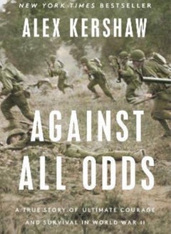 Against All Odds  A True Story of Ultimate Courage and Survival in World War I Kershaw Alex