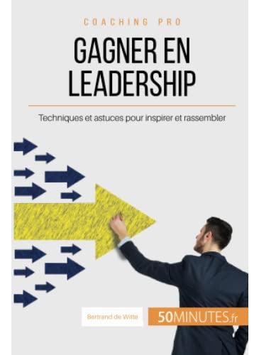Comment Gagner En Leadership Les Cls Pour Inspirer Et Rassembler Autour Dun Projet Commun 