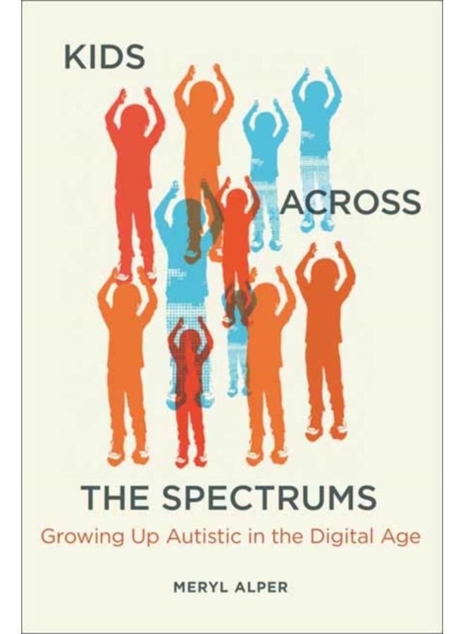 Kids Across the Spectrums : Growing Up Autistic in the Digital Age 