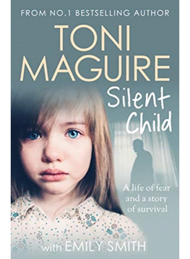 Silent Child : From no.1 bestseller Toni Maguire comes a new true story of abuse and survival, for fans of Cathy Glass