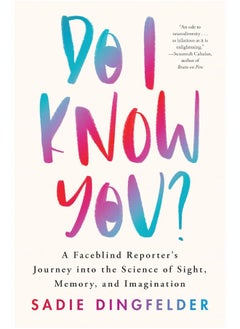 Do I Know You?: A Faceblind Reporter's Journey Into the Science of Sight, Memory, and Imagination 