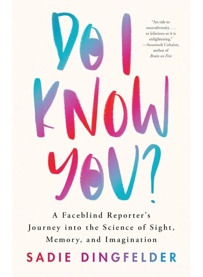 Do I Know You?: A Faceblind Reporter's Journey Into the Science of Sight, Memory, and Imagination 