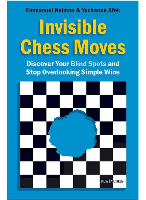 Invisible Chess Moves: Discover Your Blind Spots and Stop Overlooking Simple Wins