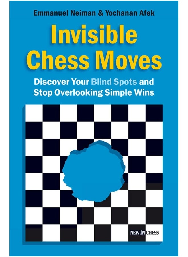 Invisible Chess Moves: Discover Your Blind Spots and Stop Overlooking Simple Wins