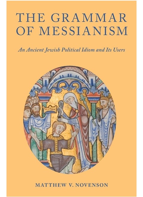 The Grammar of Messianism: An Ancient Jewish Political Idiom and Its Users