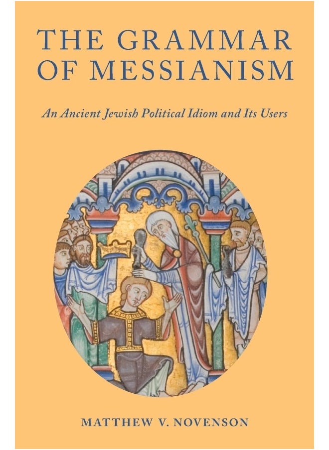 The Grammar of Messianism: An Ancient Jewish Political Idiom and Its Users