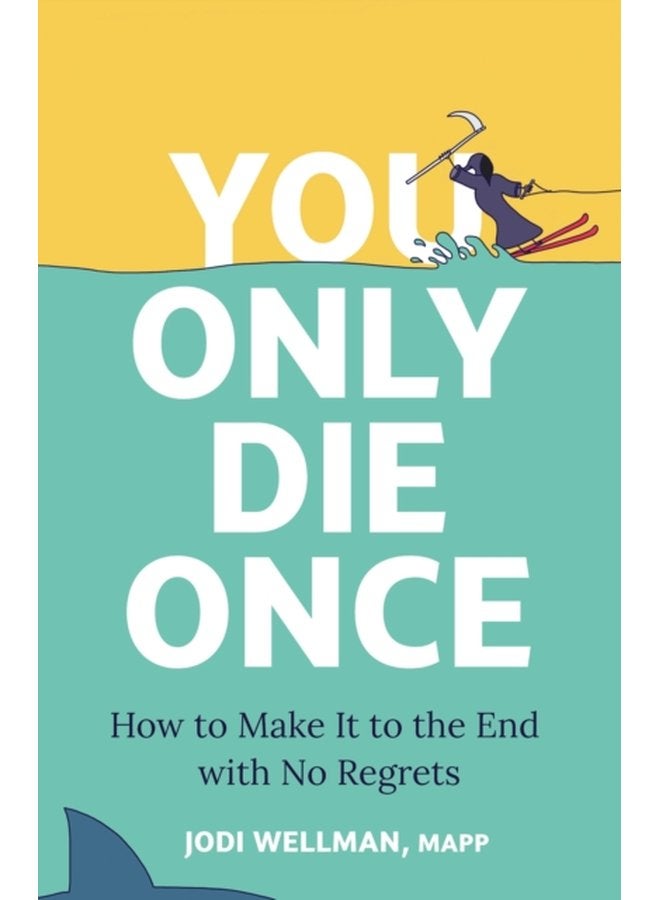 You Only Die Once How To Make It To The End With No Regrets - Hardback