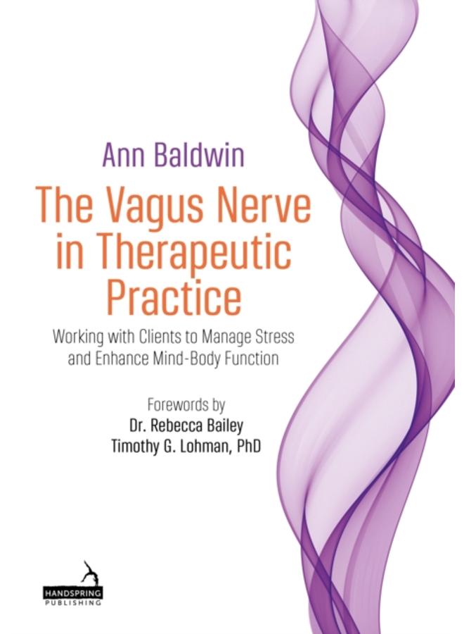The Vagus Nerve in Therapeutic Practice : Working with Clients to Manage Stress and Enhance Mind-Body Function 