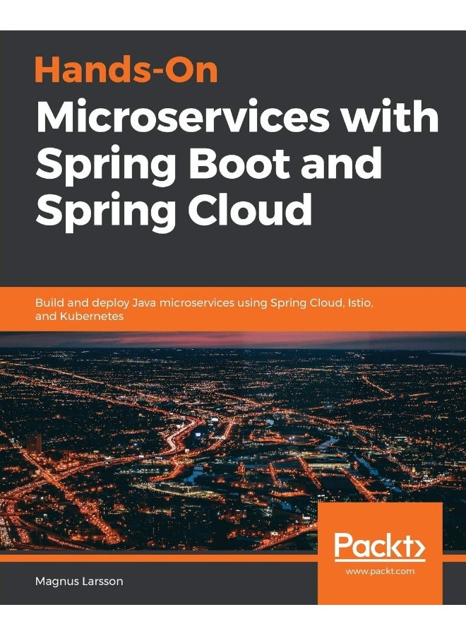 Hands-On Microservices with Spring Boot and Spring Cloud: Build and deploy Java microservices using Spring Cloud, Istio, and Kubernetes 