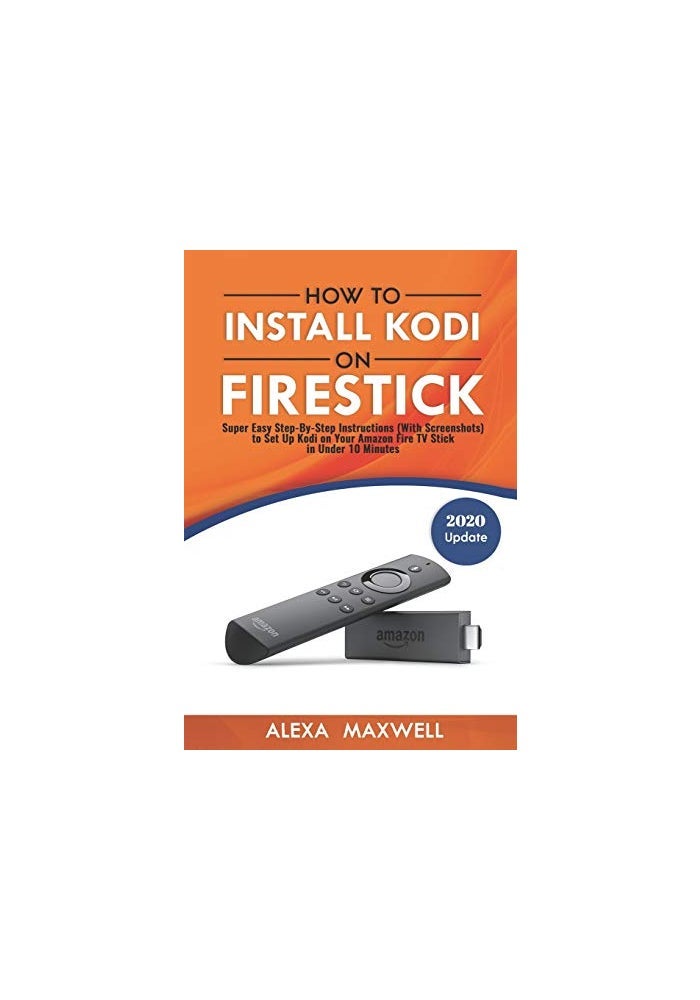 How to Install Kodi on Firestick: Super Easy Step-By-Step Instructions (With Screenshots) to Set Up Kodi on Your Amazon Fire TV Stick in Under 10 Minutes