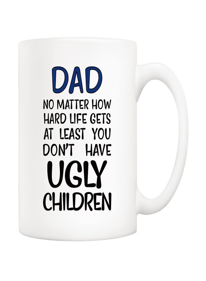5Aup Father's Day Funny Dad Coffee Mug - No Matter How Hard Life Gets, At Least You Don't Have Ugly Children - Gag Gift from Daughter, Son, Wife, Kids - 11 Oz - Image 1