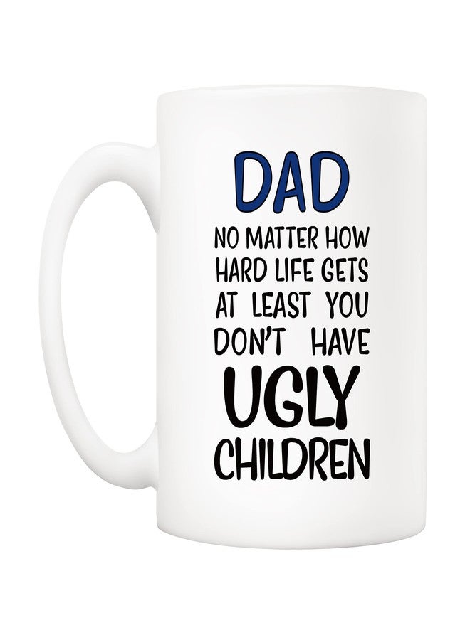 5Aup Father's Day Funny Dad Coffee Mug - No Matter How Hard Life Gets, At Least You Don't Have Ugly Children - Gag Gift from Daughter, Son, Wife, Kids - 11 Oz - Image 2