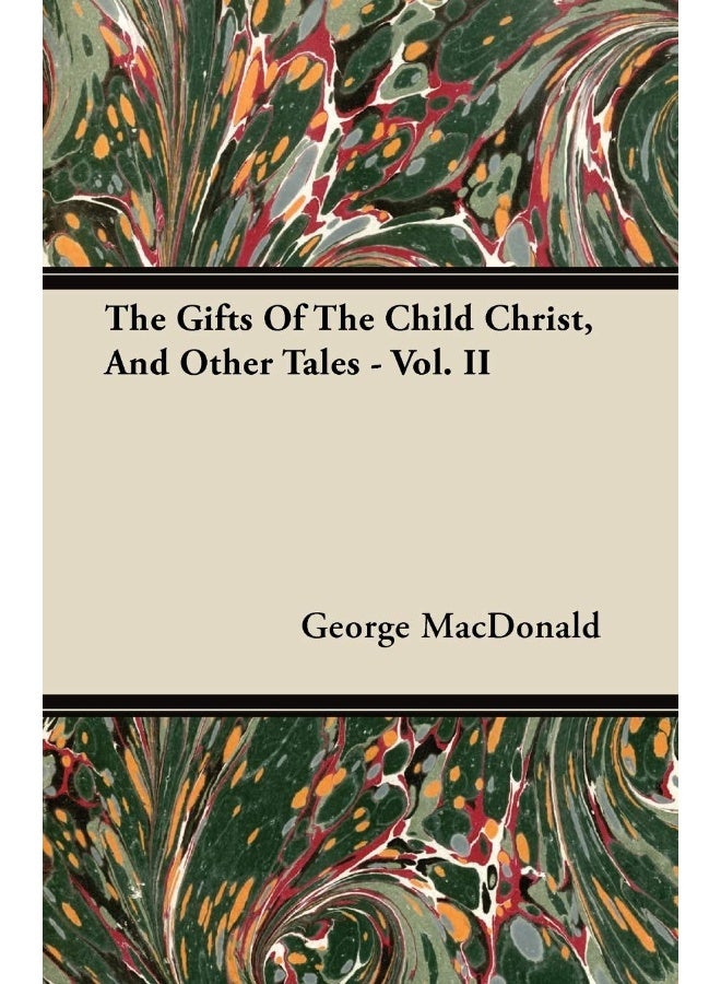The Gifts of the Child Christ, and Other Tales - Vol. II