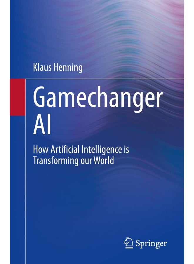 Gamechanger AI: How Artificial Intelligence is Transforming our World