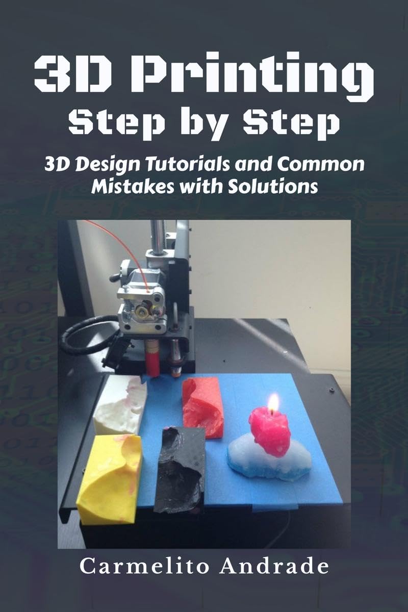 3D Printing Step by Step : 3D Design Tutorials and Common Mistakes in 3D Printing with Solutions. 