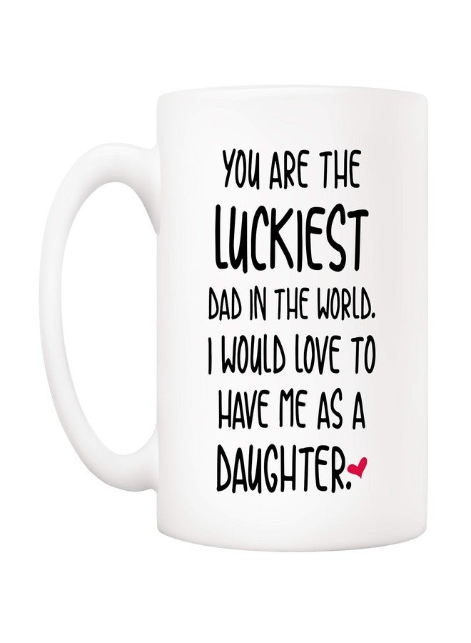5Aup Funny Father's Day Dad Christmas Gifts, You Are The Luckiest Dad In The World I Would Love To Have Me As A Daughter Coffee Mug, Father Cup from Daughter 11 Oz - Image 2