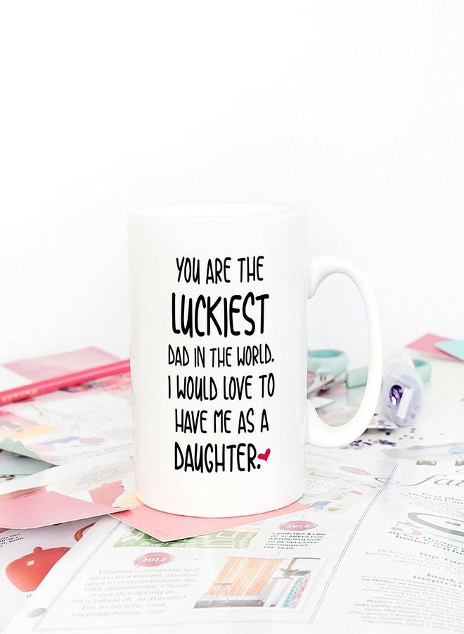 5Aup Funny Father's Day Dad Christmas Gifts, You Are The Luckiest Dad In The World I Would Love To Have Me As A Daughter Coffee Mug, Father Cup from Daughter 11 Oz - Image 4