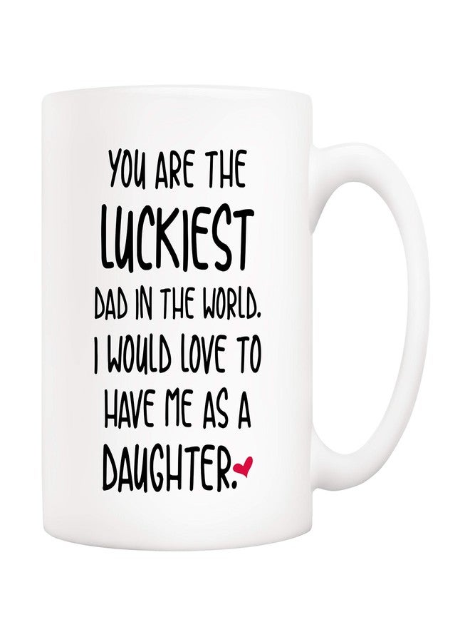 5Aup Funny Father's Day Dad Christmas Gifts, You Are The Luckiest Dad In The World I Would Love To Have Me As A Daughter Coffee Mug, Father Cup from Daughter 11 Oz - Image 1
