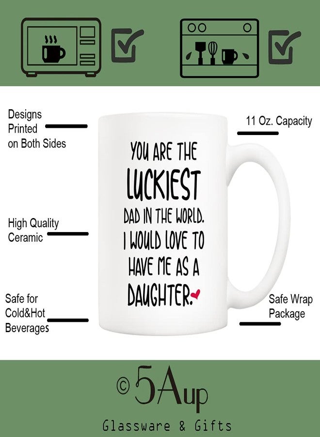 5Aup Funny Father's Day Dad Christmas Gifts, You Are The Luckiest Dad In The World I Would Love To Have Me As A Daughter Coffee Mug, Father Cup from Daughter 11 Oz - Image 3