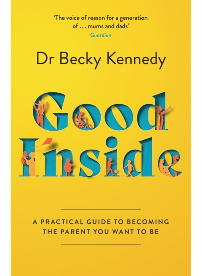 GOOD INSIDE: A Practical Guide to Becoming the Parent You Wa 
