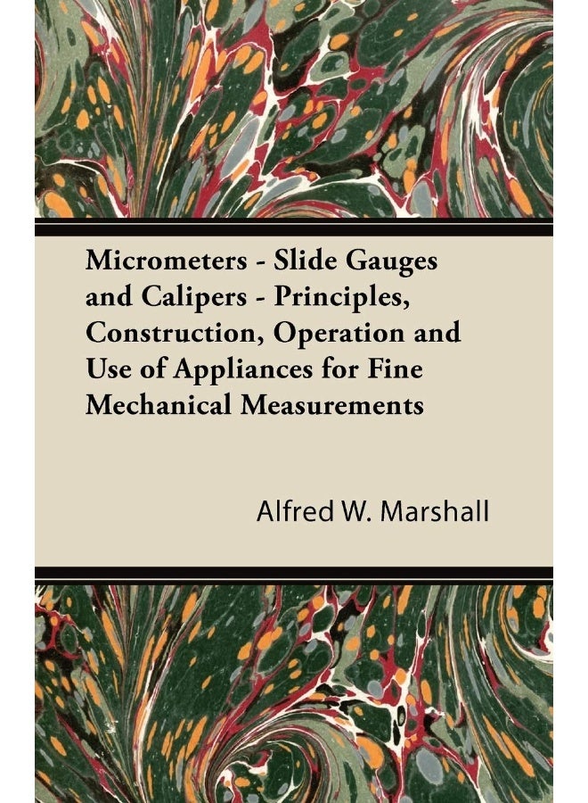 Micrometers - Slide Gauges and Calipers - Principles, Construction, Operation and Use of Appliances for Fine Mechanical Measurements 