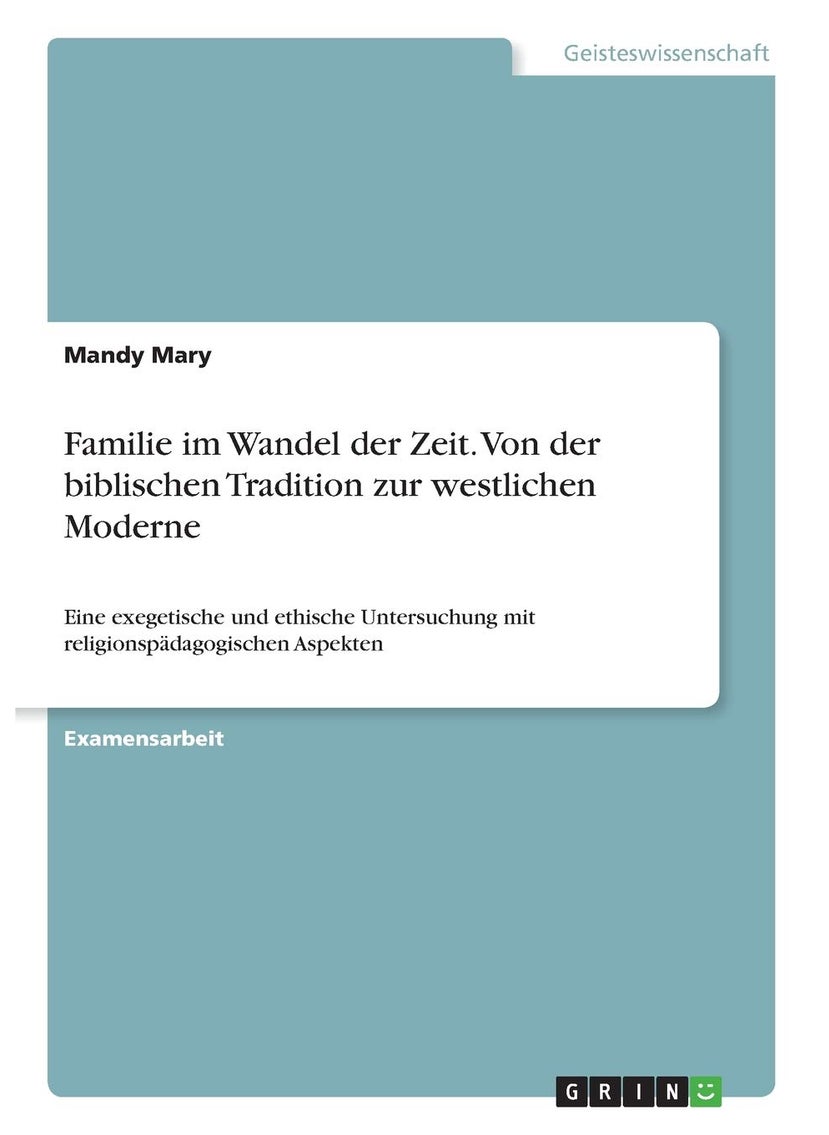 Familie im Wandel der Zeit. Von der biblischen Tradition zur westlichen Moderne: Eine exegetische und ethische Untersuchung mit religionspädagogischen Aspekten 