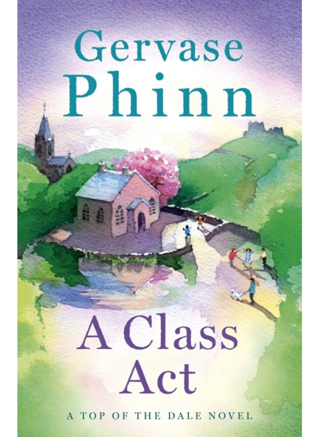 A Class Act : Book 3 in the delightful new Top of the Dale series by bestselling author Gervase Phinn 
