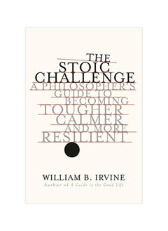 Stoic Challenge: A Philosopher's Guide To Becoming Tougher, Calmer, And More Resilient
