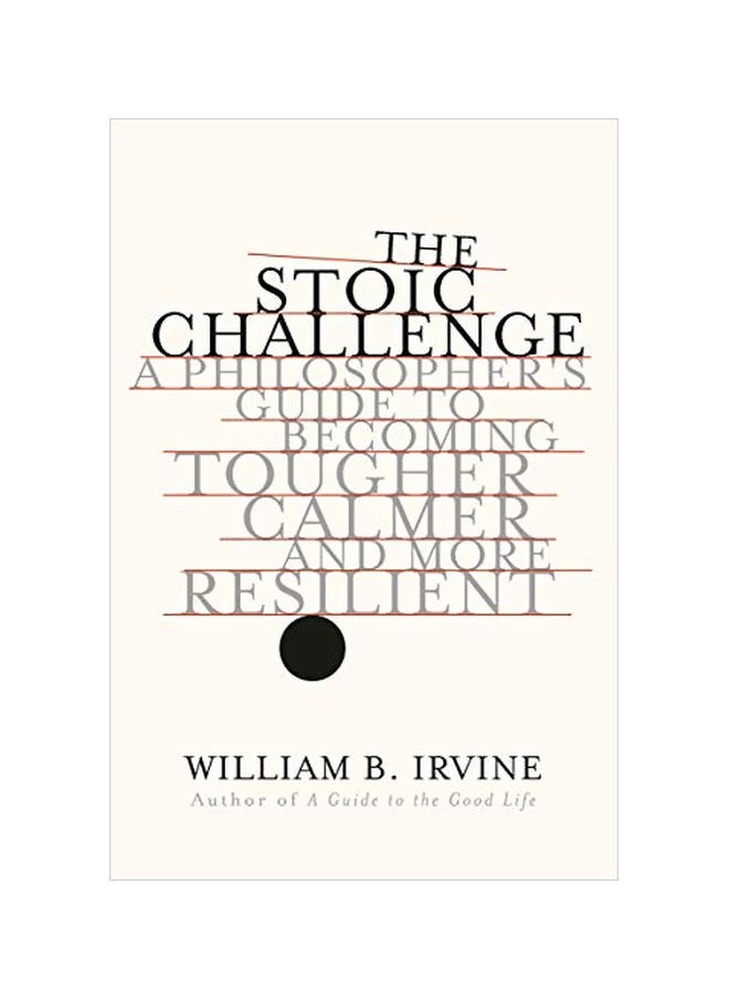 Stoic Challenge: A Philosopher's Guide To Becoming Tougher, Calmer, And More Resilient 