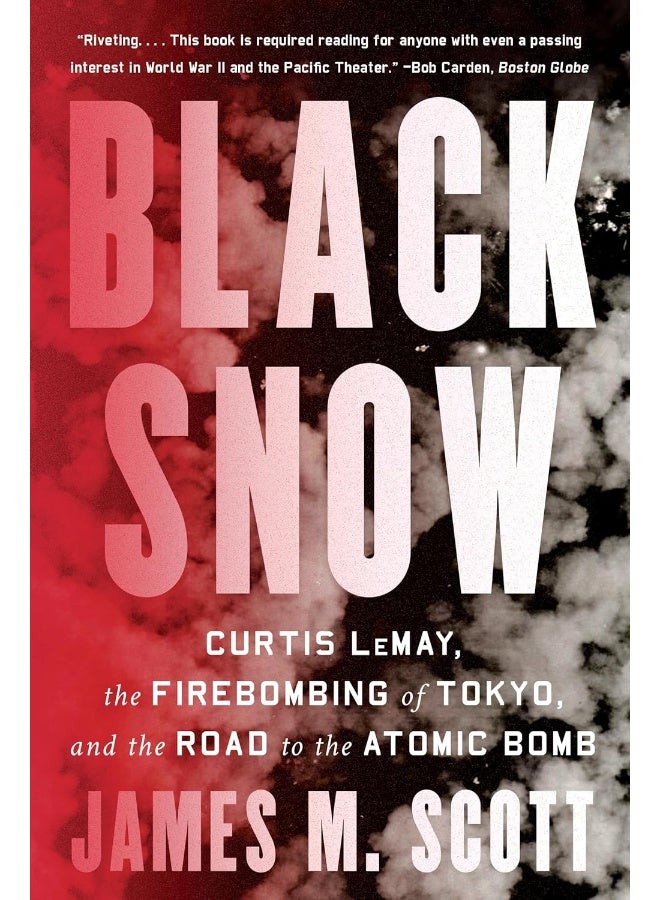 Black Snow: Curtis Lemay, the Firebombing of Tokyo, and the Ro 