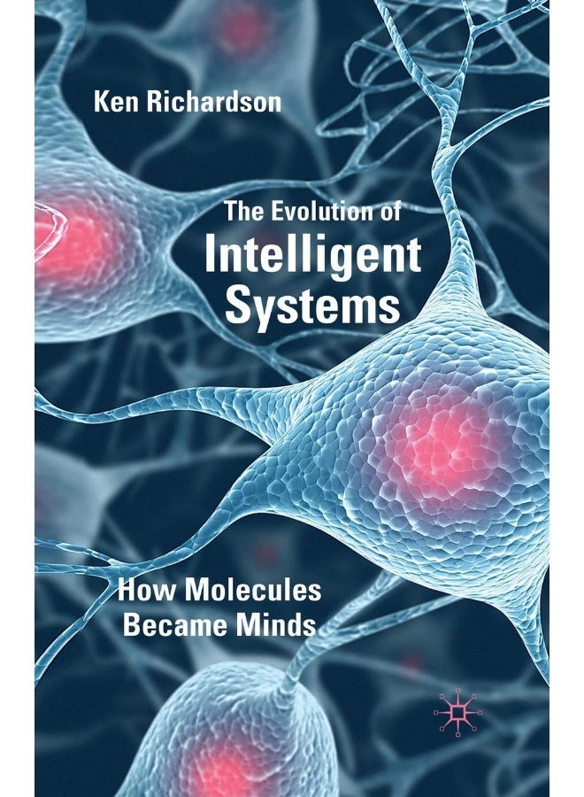 The Evolution of Intelligent Systems: How Molecules became Minds