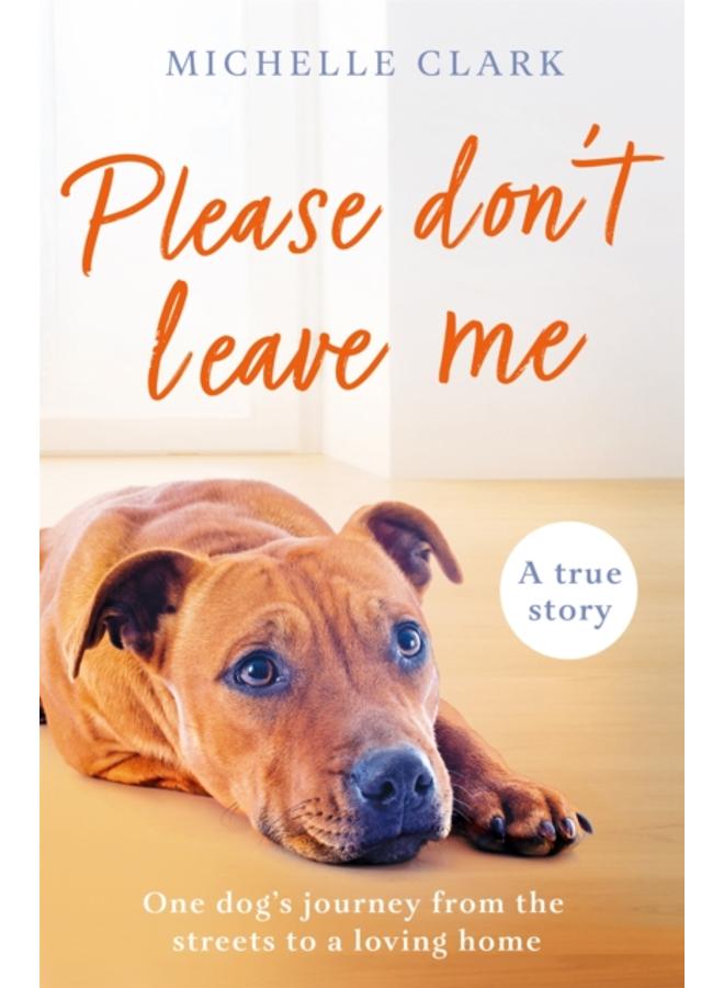 Please Don't Leave Me : The heartbreaking journey of one man and his dog