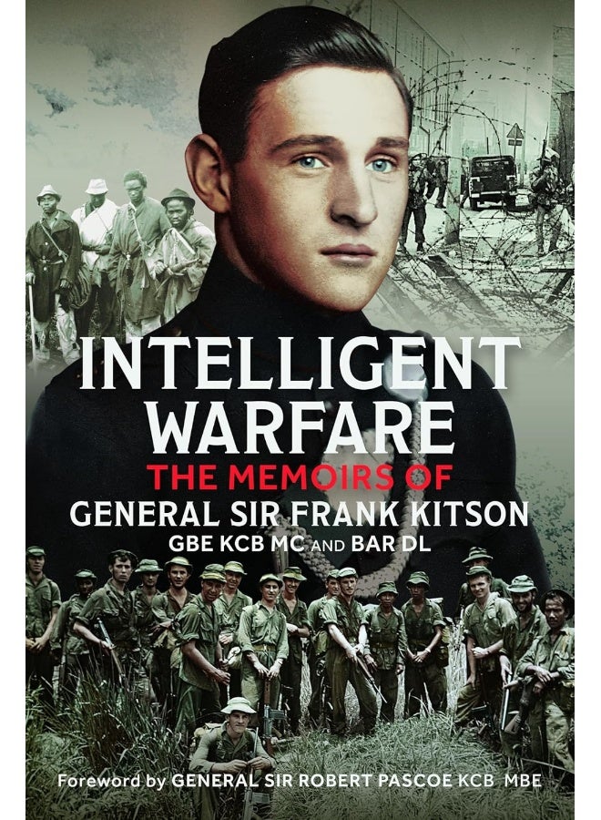 Intelligent Warfare: The Memoirs of General Sir Frank Kitson GBE Kcb MC and Bar DL