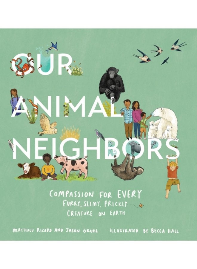 Our Animal Neighbors Compassion for Every Furry Slimy Prickly Creature on Earth - Hardback