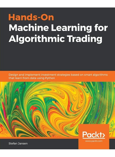 Packt Hands-On Machine Learning for Algorithmic Trading: Design and implement investment strategies based on smart algorithms that learn from data using Python