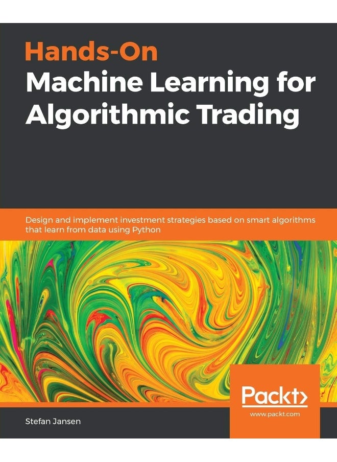 Packt Hands-On Machine Learning for Algorithmic Trading: Design and implement investment strategies based on smart algorithms that learn from data using Python 